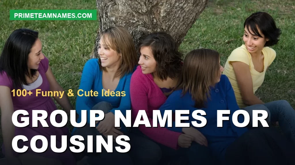 Group Names For Cousins – 100+ Funny & Cute Ideas